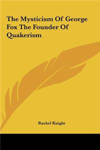 The Mysticism of George Fox the Founder of Quakerism