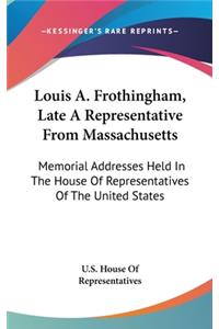 Louis A. Frothingham, Late a Representative from Massachusetts