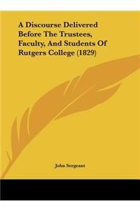 A Discourse Delivered Before the Trustees, Faculty, and Students of Rutgers College (1829)