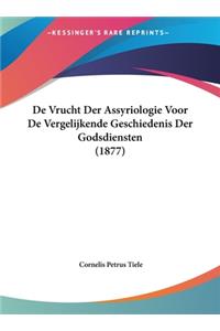 de Vrucht Der Assyriologie Voor de Vergelijkende Geschiedenis Der Godsdiensten (1877)