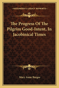 The Progress Of The Pilgrim Good-Intent, In Jacobinical Times