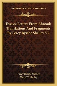 Essays; Letters from Abroad; Translations and Fragments by Percy Bysshe Shelley V2