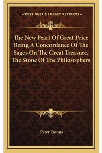 The New Pearl of Great Price Being a Concordance of the Sages on the Great Treasure, the Stone of the Philosophers