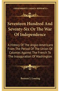 Seventeen Hundred and Seventy-Six or the War of Independence