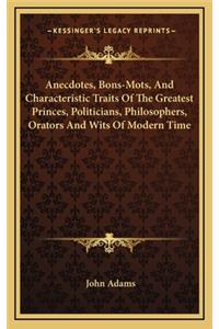 Anecdotes, Bons-Mots, and Characteristic Traits of the Greatest Princes, Politicians, Philosophers, Orators and Wits of Modern Time