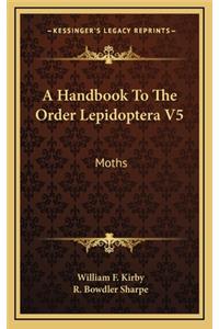 A Handbook to the Order Lepidoptera V5