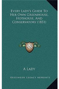 Every Lady's Guide to Her Own Greenhouse, Hothouse, and Conservatory (1851)