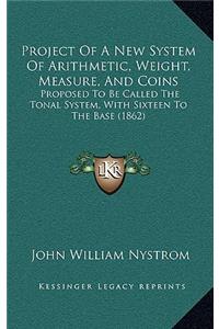 Project Of A New System Of Arithmetic, Weight, Measure, And Coins