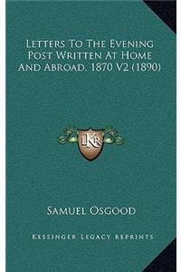 Letters To The Evening Post Written At Home And Abroad, 1870 V2 (1890)