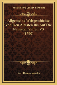 Allgemeine Weltgeschichte Von Den Altesten Bis Auf Die Neuesten Zeiten V3 (1790)