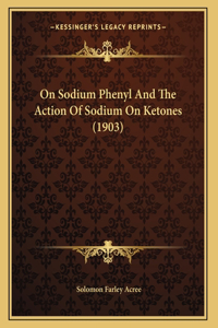 On Sodium Phenyl And The Action Of Sodium On Ketones (1903)