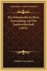 Die Naturkrafte In Ihrer Anwendung Auf Die Landwirthschaft (1876)