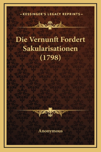 Die Vernunft Fordert Sakularisationen (1798)