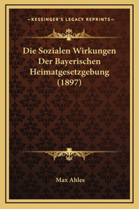 Die Sozialen Wirkungen Der Bayerischen Heimatgesetzgebung (1897)
