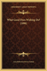 What Good Does Wishing Do? (1898)