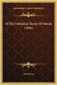Of The Utilitarian Theory Of Morals (1836)