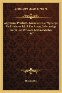 Allgemeine Praktische Grundsatze Der Stgrategie Und Hoheren Taktik Fur Armee, Selbstandige Korps Und Divisions-Kommandanten (1867)