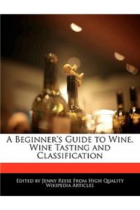 A Beginner's Guide to Wine, Wine Tasting and Classification