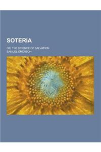 Soteria; Or, the Science of Salvation