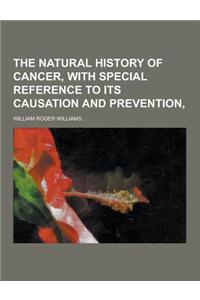 The Natural History of Cancer, with Special Reference to Its Causation and Prevention,
