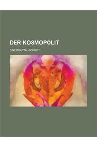 Der Kosmopolit; Eine Quartal-Schrift ...