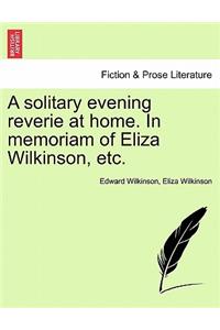 Solitary Evening Reverie at Home. in Memoriam of Eliza Wilkinson, Etc.