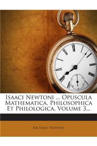 Isaaci Newtoni ... Opuscula Mathematica, Philosophica Et Philologica, Volume 3...