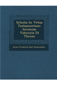 Scholia in Vetus Testamentum: Ieremiae Vaticinia Et Threni