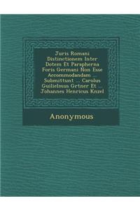 Juris Romani Distinctionem Inter Dotem Et Parapherna Foris Germani Non Esse Accommodandam ... Submittunt ... Carolus Guilielmus G Rtner Et ... Johanne