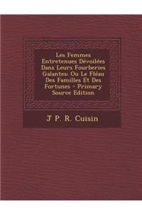 Les Femmes Entretenues Devoilees Dans Leurs Fourberies Galantes: Ou Le Fleau Des Familles Et Des Fortunes