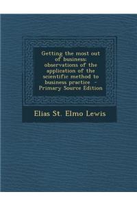 Getting the Most Out of Business; Observations of the Application of the Scientific Method to Business Practice