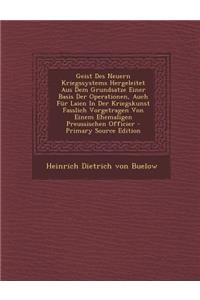 Geist Des Neuern Kriegssystems Hergeleitet Aus Dem Grundsatze Einer Basis Der Operationen, Auch Fur Laien in Der Kriegskunst Fasslich Vorgetragen Von Einem Ehemaligen Preussischen Officier