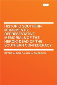 Historic Southern Monuments; Representative Memorials of the Heroic Dead of the Southern Confederacy