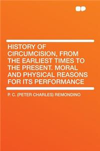 History of Circumcision, from the Earliest Times to the Present. Moral and Physical Reasons for Its Performance