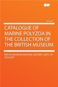 Catalogue of Marine Polyzoa in the Collection of the British Museum Volume 2