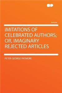Imitations of Celebrated Authors; Or, Imaginary Rejected Articles