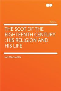 The Scot of the Eighteenth Century: His Religion and His Life