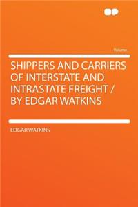 Shippers and Carriers of Interstate and Intrastate Freight / By Edgar Watkins