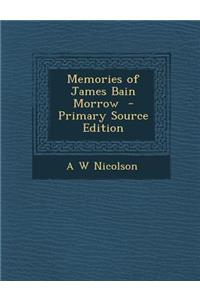 Memories of James Bain Morrow - Primary Source Edition