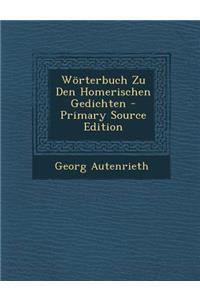 Worterbuch Zu Den Homerischen Gedichten - Primary Source Edition