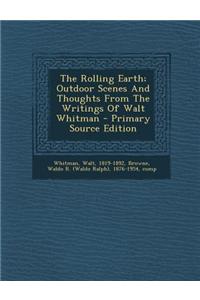 The Rolling Earth; Outdoor Scenes and Thoughts from the Writings of Walt Whitman - Primary Source Edition