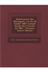 Reboisement Des Montagnes, Loi Du 28 Juillet 1860: Compte Rendu Des Travaux de 1862