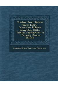 Jordani Bruni Nolani Opera Latine Conscripta Publicis Sumptibus Edita, Volume 1, Part 4 - Primary Source Edition