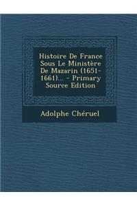 Histoire De France Sous Le Ministère De Mazarin (1651-1661)...