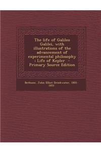 The Life of Galileo Galilei, with Illustrations of the Advancement of Experimental Philosophy; Life of Kepler