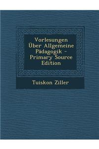 Vorlesungen Uber Allgemeine Padagogik - Primary Source Edition