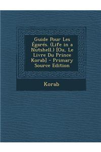 Guide Pour Les Egares. (Life in a Nutshell.) [Ou, Le Livre Du Prince Korab]