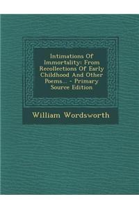 Intimations of Immortality: From Recollections of Early Childhood and Other Poems...