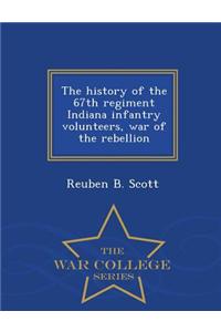 History of the 67th Regiment Indiana Infantry Volunteers, War of the Rebellion - War College Series