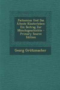 Pachomius Und Das Alteste Klosterleben: Ein Beitrag Zur Monchsgeschichte - Primary Source Edition